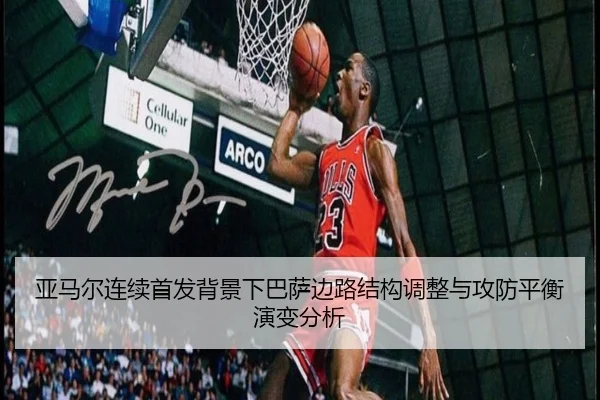 亚马尔连续首发背景下巴萨边路结构调整与攻防平衡演变分析（kaiyun）