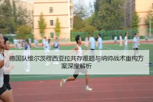 德国队维尔茨穆西亚拉共存难题与纳帅战术重构方案深度解析 - kaiyun